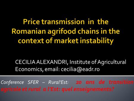 CECILIA ALEXANDRI, Institute of Agricultural Economics,   Conference SFER – RuralEst: 20 ans de transition agricole et rural a lEst: