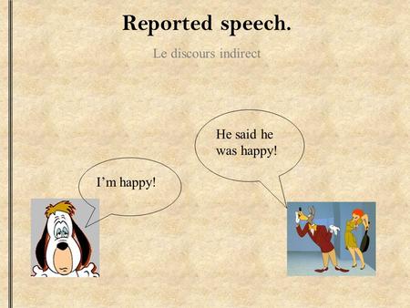 Reported speech. Le discours indirect Im happy! He said he was happy!