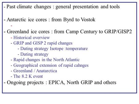 - Past climate changes : general presentation and tools - Antarctic ice cores : from Byrd to Vostok - - Greenland ice cores : from Camp Century to GRIP/GISP2.