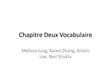 Chapitre Deux Vocabulaire Melissa Jung, Karen Zhang, Kristin Lee, Neil Shukla.