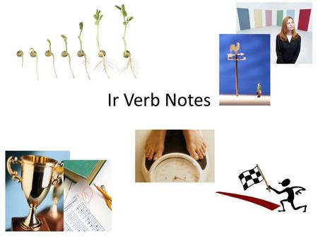 Ir Verb Notes. Remember: Youve already learned –er verbs (1 st group- e, es, e, ons, ez, ent) and –re verbs (3 rd group- s, s, nothing, ons, ez, ent).