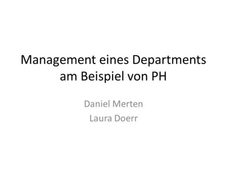 Management eines Departments am Beispiel von PH Daniel Merten Laura Doerr.