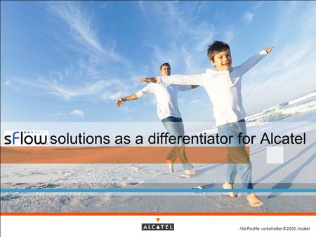 Alle Rechte vorbehalten © 2005, Alcatel sFlow solutions as a differentiator for Alcatel.