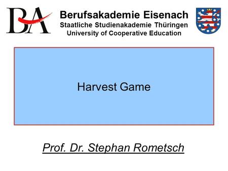 Harvest Game Berufsakademie Eisenach Staatliche Studienakademie Thüringen University of Cooperative Education Prof. Dr. Stephan Rometsch.