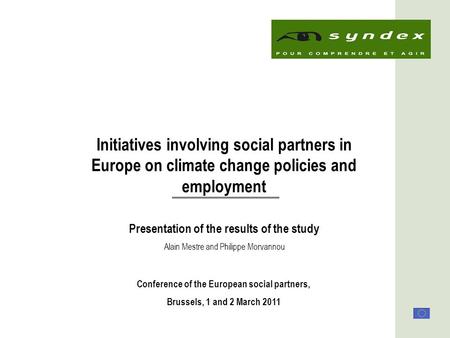 1 Initiatives involving social partners in Europe on climate change policies and employment Presentation of the results of the study Conference of the.