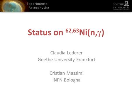 Status on 62,63 Ni(n, ) Claudia Lederer Goethe University Frankfurt Cristian Massimi INFN Bologna.