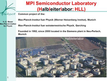 H.-G. Moser Max-Planck-Institut für Physik MPI Semiconductor Laboratory (Halbleiterlabor: HLL) Common project of the: Max-Planck-Institut fuer Physik (Werner.