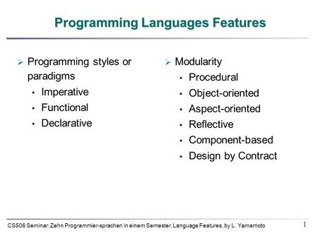 1 CS506 Seminar: Zehn Programmier-sprachen in einem Semester, Language Features, by L. Yamamoto Programming Languages Features Programming styles or paradigms.