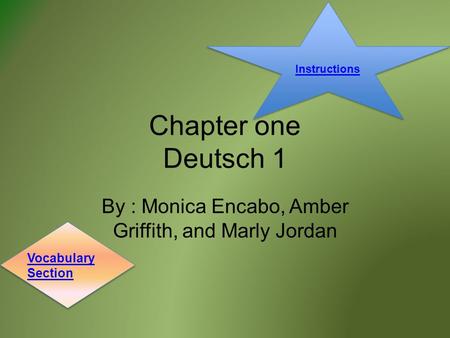 Chapter one Deutsch 1 By : Monica Encabo, Amber Griffith, and Marly Jordan Vocabulary Section Instructions.