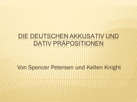 Von Spencer Petersen und Kellen Knight. Dative and accusative prepositions are so named because the prepositional phrase that the preposition makes is.