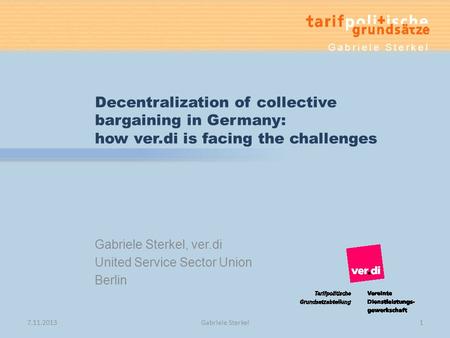 Gabriele Sterkel, ver.di United Service Sector Union Berlin Decentralization of collective bargaining in Germany: how ver.di is facing the challenges Gabriele.