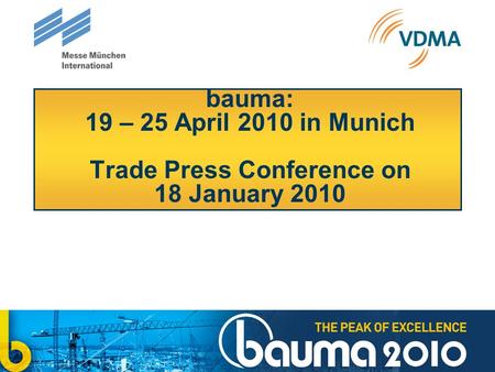 Bauma: 19 – 25 April 2010 in Munich Trade Press Conference on 18 January 2010.