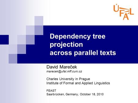 Dependency tree projection across parallel texts David Mareček Charles University in Prague Institute of Formal and Applied Linguistics.