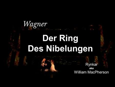 Der Ring Des Nibelungen Rynkar aka William MacPherson.