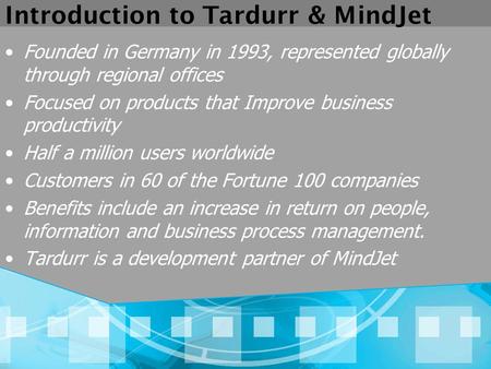Introduction to Tardurr & MindJet Founded in Germany in 1993, represented globally through regional offices Focused on products that Improve business productivity.