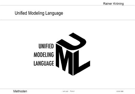 Methoden 13.08.1999 …\uml.ppt Folie:1 Rainer Kröning Unified Modeling Language.