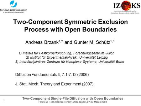 Two-Component Single-File Diffusion with Open Boundaries Fritzfest, Technical University of Budapest, 27-29 March 2008 Interdisziplinäres Zentrum für Komplexe.