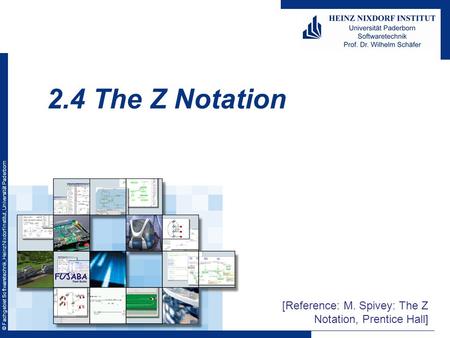 © Fachgebiet Softwaretechnik, Heinz Nixdorf Institut, Universität Paderborn 2.4 The Z Notation [Reference: M. Spivey: The Z Notation, Prentice Hall]