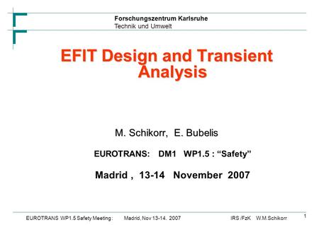 Forschungszentrum Karlsruhe Technik und Umwelt IRS /FzK W.M.SchikorrEUROTRANS WP1.5 Safety Meeting : Madrid, Nov 13-14. 2007 1 EFIT Design and Transient.