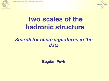 Max-Planck-Institut für Kernphysik, Heidelberg Two scales of the hadronic structure Search for clean signatures in the data Bogdan Povh.