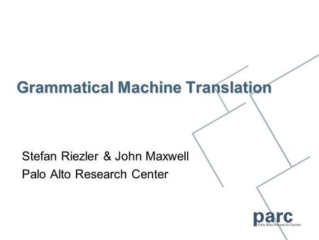 Grammatical Machine Translation Stefan Riezler & John Maxwell Palo Alto Research Center.