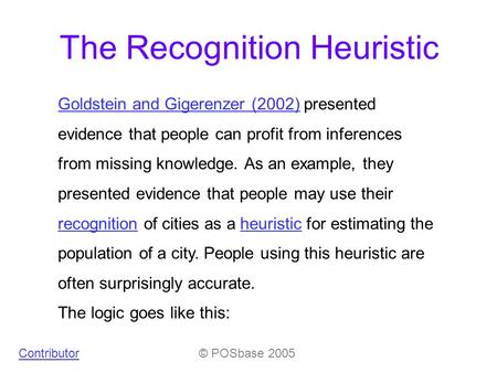 The Recognition Heuristic Goldstein and Gigerenzer (2002)Goldstein and Gigerenzer (2002) presented evidence that people can profit from inferences from.