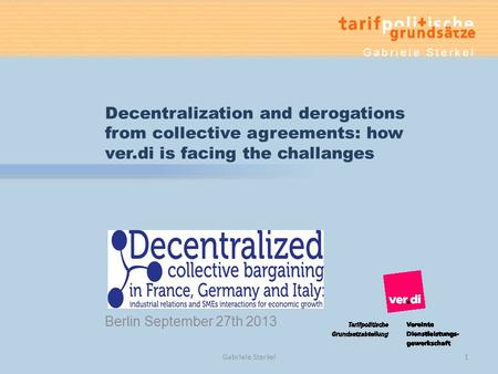 Berlin September 27th 2013 Decentralization and derogations from collective agreements: how ver.di is facing the challanges Gabriele Sterkel 1.