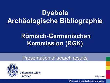 Dyabola Archäologische Bibliographie Römisch-Germanischen Kommission (RGK) Presentation of search results Bibliotheken Click = next Libraries.