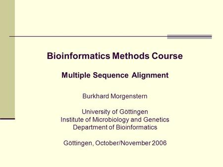 Bioinformatics Methods Course Multiple Sequence Alignment Burkhard Morgenstern University of Göttingen Institute of Microbiology and Genetics Department.