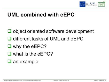 © Institut für Wirtschaftsinformatik, Universität des Saarlandes 1999Markus Wittmann 1/9 MARVIN Lisbon Meeting 99 UML combined with eEPC qobject oriented.