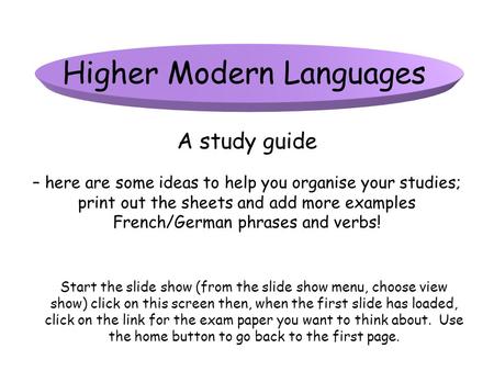 Higher Modern Languages A study guide Start the slide show (from the slide show menu, choose view show) click on this screen then, when the first slide.