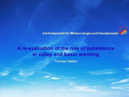 Zentralanstalt für Meteorologie und Geodynamik A re-evaluation of the role of subsidence in valley and basin warming Thomas Haiden.