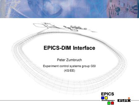 EPICS-DIM Interface Peter Zumbruch Experiment control systems group GSI (KS/EE)