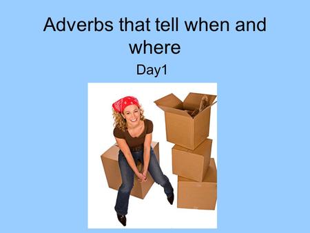 Adverbs that tell when and where