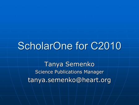 ScholarOne for C2010 Tanya Semenko Science Publications Manager