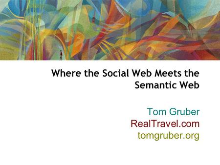 Where the Social Web Meets the Semantic Web Tom Gruber RealTravel.com tomgruber.org.