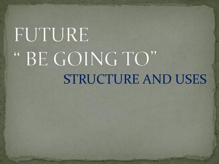 STRUCTURE AND USES. 1.STRUCTURE (affirmative) SUBJECT AUXILIARY VERB TO BE (am/is/are) + GOING TO (INVARIABLE) MAIN VERB en INFINITIVO SIN TO complements.