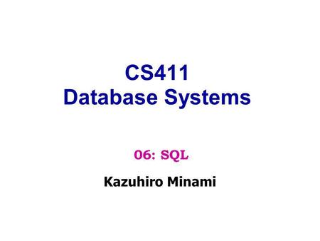 CS411 Database Systems Kazuhiro Minami 06: SQL. SQL = Structured Query Language Standard language for querying and manipulating data Has similar capabilities.