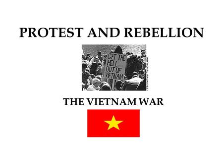 PROTEST AND REBELLION THE VIETNAM WAR.