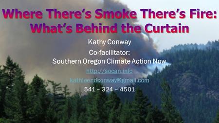 Kathy Conway Co-facilitator: Southern Oregon Climate Action Now  541 – 324 – 4501.
