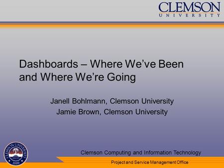 Your Department Name Here Clemson Computing and Information Technology Project and Service Management Office Dashboards – Where Weve Been and Where Were.