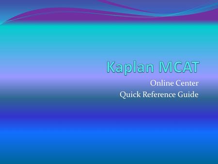 Online Center Quick Reference Guide. The Online Center Log in to your customized course syllabus at www.kaptest.com/myhome Whether you are an onsite,