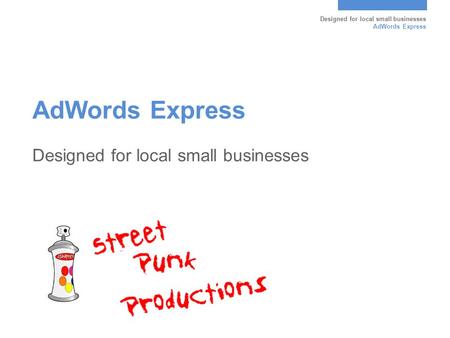 Designed for local small businesses AdWords Express Designed for local small businesses.