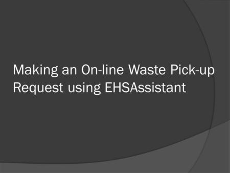 Making an On-line Waste Pick-up Request using EHSAssistant.