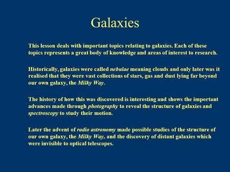 Galaxies This lesson deals with important topics relating to galaxies. Each of these topics represents a great body of knowledge and areas of interest.