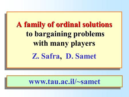 A family of ordinal solutions to bargaining problems A family of ordinal solutions to bargaining problems with many players Z. Safra, D. Samet www.tau.ac.il/~samet.