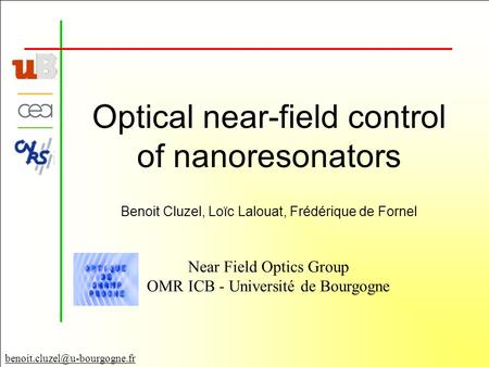 Optical near-field control of nanoresonators Near Field Optics Group OMR ICB - Université de Bourgogne Benoit Cluzel, Loïc.