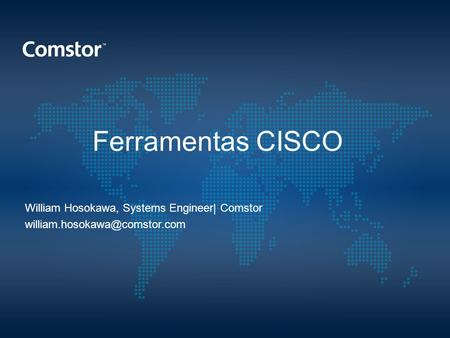 Ferramentas CISCO William Hosokawa, Systems Engineer| Comstor