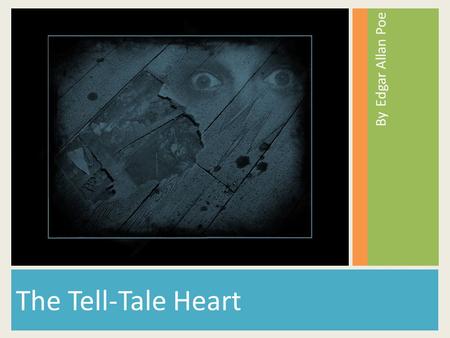 By Edgar Allan Poe The Tell-Tale Heart.