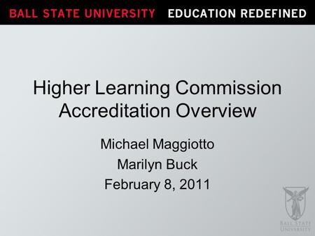 Michael Maggiotto Marilyn Buck February 8, 2011 Higher Learning Commission Accreditation Overview.